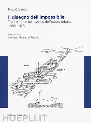 sardo nicolo' - disegno dell'impossibile. temi e rappresentazioni dell'utopia urbana. (1955-1975