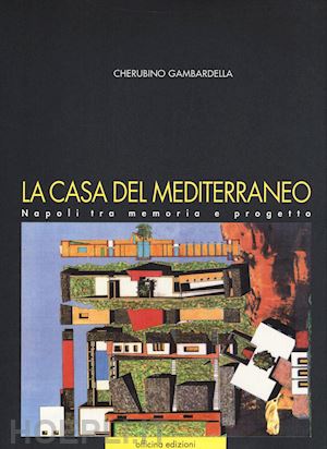 gambardella cherubino - la casa del mediterraneo. napoli tra memoria e progetto. ediz. illustrata