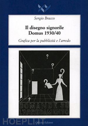 bracco sergio - il disegno signorile. domus (1930-1940). grafica per la pubblicità e l'arredo