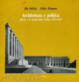 delizia ilia; mangone fabio - architettura e politica. ginevra e la società delle nazioni (1925-1929)