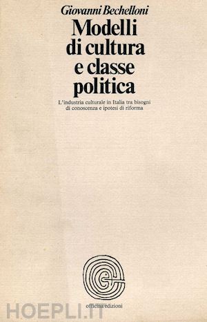 bechelloni giovanni - modelli di cultura e classe politica. l'industria culturale in italia tra bisogni di conoscenza e ipotesi di riforma