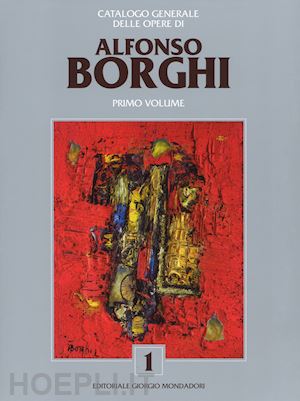 faccenda g.(curatore) - alfonso borghi. catalogo generale delle opere. ediz. a colori. vol. 1