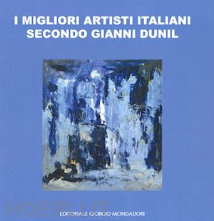 dunil gianni - i migliori artisti italiani secondo gianni dunil. catalogo della mostra (venezia, 3-10 novembre 2019). ediz. a colori