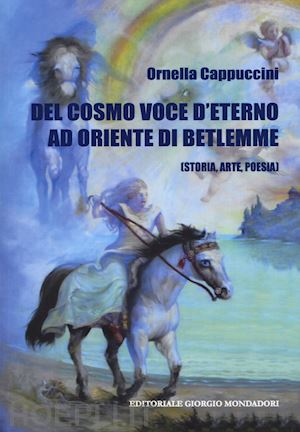 cappuccini ornella - del cosmo. voce d'eterno ad oriente di betlemme (storia, arte, poesia)