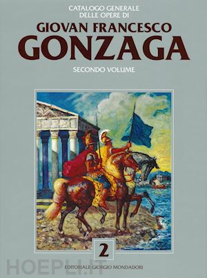  - catalogo generale delle opere di giovan francesco gonzaga vol. 2