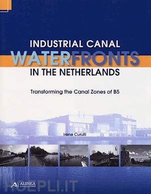 curulli irene - industrial canal waterfronts in the netherlands. transforming the canal zones of b5