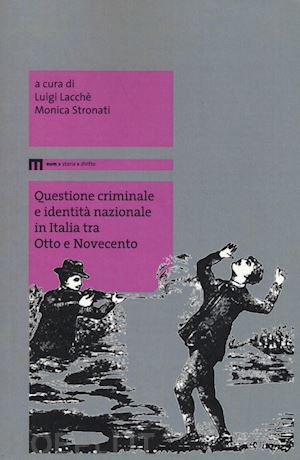 lacche' l. (curatore); stronati m. (curatore) - questione criminale e identita' nazionale in italia tra otto e novecento