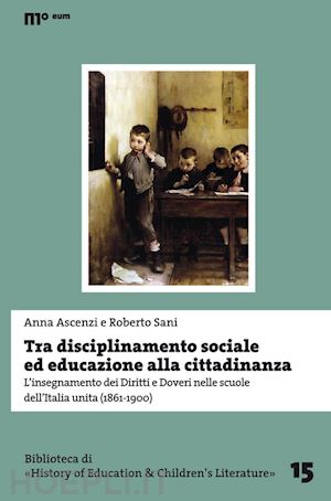 ascenzi anna; sani roberto' - tra disciplinamento sociale ed educazione alla cittadinanza. l'insegnamento dei