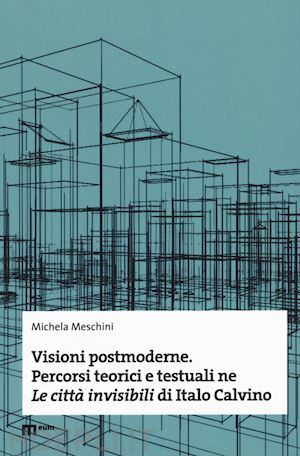 meschini michela - visioni postmoderne. percorsi teorici e testuali ne «le citta' invisibili» di it