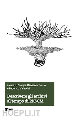 di marcantonio g. (curatore); valacchi f. (curatore) - descrivere gli archivi al tempo di ric-cm