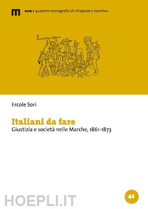 sori ercole - italiani da fare. giustizia e societa' nelle marche, 1861-1873