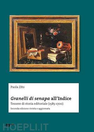 zito paola - granelli di senapa all'indice - tessere di storia editoriale (1585-1700)