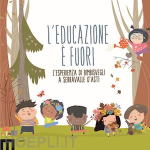 nicolini p.(curatore) - l'educazione è fuori. l'esperienza di bimbisvegli a serravalle d'asti