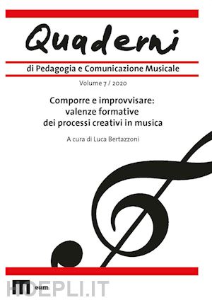 bertazzoni l.(curatore) - quaderni di pedagogia e comunicazione musicale (2020). vol. 7: comporre e improvvisare: valenze formative dei processi creativi in musica
