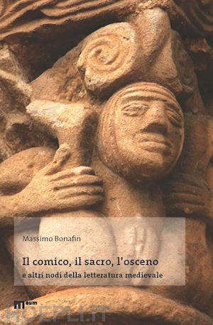 bonafin massimo - il comico, il sacro, l'osceno e altri nodi della letteratura medievale