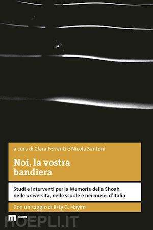 ferranti c.(curatore); santoni n.(curatore) - noi, la vostra bandiera