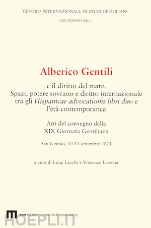 lacchè l.(curatore); lavenia v.(curatore) - alberico gentili e il diritto del mare. spazi, potere sovrano e diritto internazionale tra gli hispanicae advocationis libri duo e l'età contemporanea. atti del convegno della xix giornata gentiliana. san ginesio, 10-11 settembre 2021