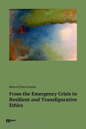 grasso marco ettore - from the emergency crisis to resilient and transfigurative ethics