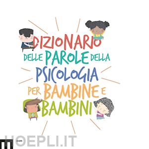 nicolini p. (curatore); cirilli e. (curatore); kazantseva l. (curatore) - dizionario delle parole della psicologia per bambine e bambini