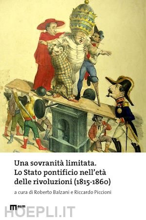 balzani r.(curatore); piccioni r.(curatore) - una sovranità limitata. lo stato pontificio nell'età delle rivoluzioni (1815-1860)