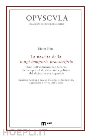 norr dieter; buongiorno p. (curatore) - nascita della longi temporis praescriptio. studi sull'influenza del decorso del