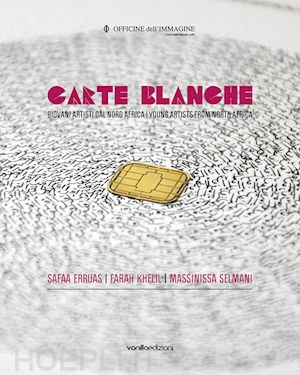 cirelli silvia - carte blanche. giovani artisti dal nord africa. catalogo della mostra (milano, 22 ottobre 2015-6 gennaio 2016). ediz. italiana e inglese