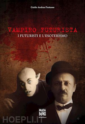 pautasso guido andrea - vampiro futurista. i futuristi e l'esoterismo