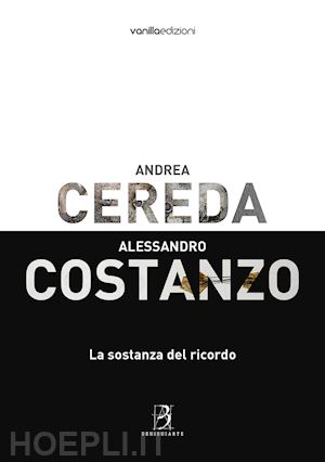 galbiati matteo - andrea cereda, alessandro costanzo. la sostanza del ricordo. catalogo della mostra (reggio emilia, 8 giugno-8 luglio 2018). ediz. illustrata