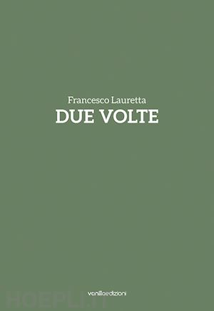 senaldi marco - francesco lauretta. due volte. catalogo della mostra (milano, 20 settembre-20 ottobre). ediz. italiana e inglese