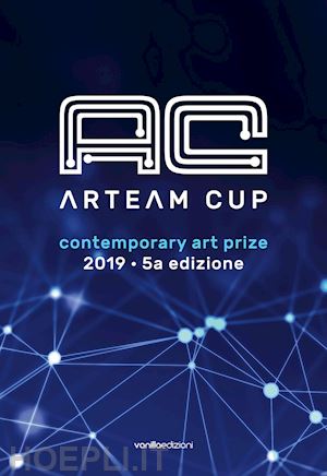 savorelli s.(curatore); galbiati m.(curatore) - arteam cup 2019. contemporary art prize