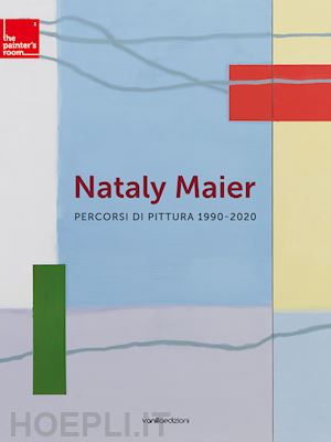 galbiati matteo - nataly maier. percorsi di pittura 1990-2020. ediz. illustrata