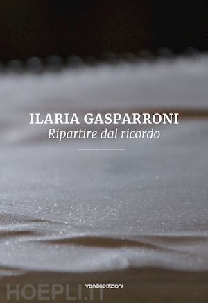 filippini serena; galbiati matteo - ilaria gasparroni. ripartire dal ricordo. ediz. illustrata