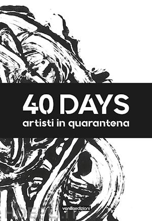 lapperier m.(curatore) - 40 days. artisti in quarantena. ediz. illustrata