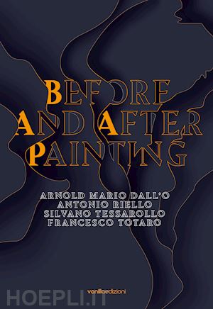  - before and after painting. arnold mario dall'o. antonio riello. silvano tessarollo. francesco totaro. ediz. multilingue
