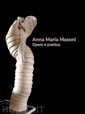 masoni anna maria; lanini icilio; pronestì daniela - anna maria masoni. opere e poetica. ediz. italiana e inglese