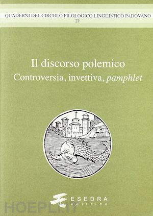 peron gianfelice; cattani adelino; montecalvo stefania; andreose a. (curatore) - il discorso polemico. controversia, invettiva, pamphlet