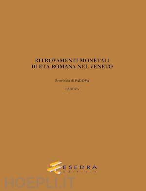 carraro giulio - ritrovamenti monetali di età romana nel veneto. provincia di padova: padova