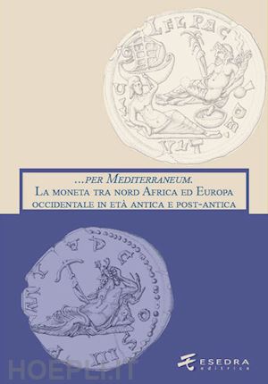 asolati m.(curatore) - ... per mediterraneum. la moneta tra nord africa ed europa occidentale in età antica e post-antica