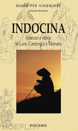 bussolino claudio - indocina. itinerari e storie in laos, cambogia e vietnam