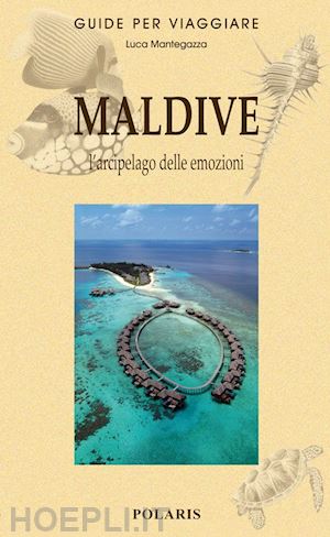 mantegazza luca - maldive. l'arcipelago delle emozioni