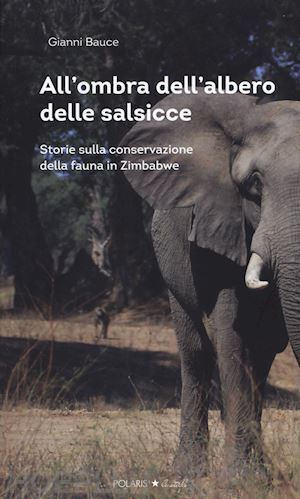 bauce gianni - all'ombra dell'albero delle salsicce. storie sulla conservazione della fauna in