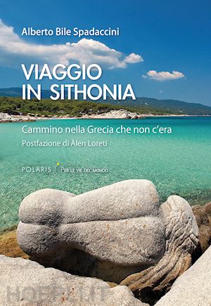 bile spadaccini alberto - viaggio in sithonia. cammino nella grecia che non c'era