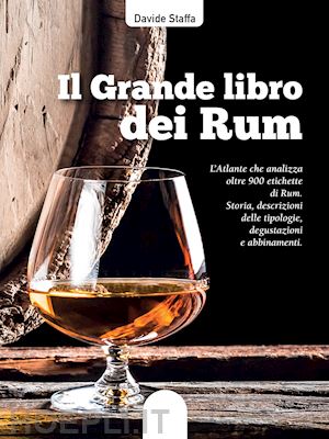 staffa davide - grande libro dei rum. l'atlante che analizza oltre 900 etichette di rum. storia,
