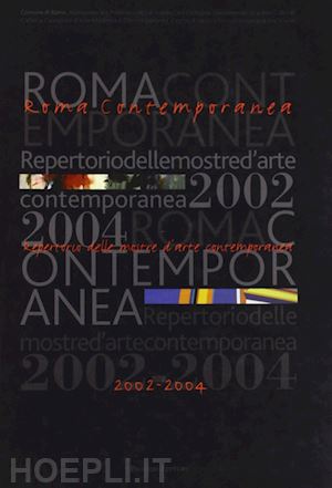 boni m. r. (curatore); di stefano a. m. (curatore); portoghese v. (curatore) - roma contemporanea. repertorio delle mostre d'arte contemporanea (2002-2004)