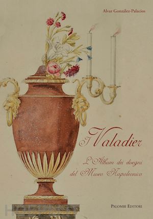 gonzalez-palacios alvar - i valadier . l'album dei disegni del museo napoleonico