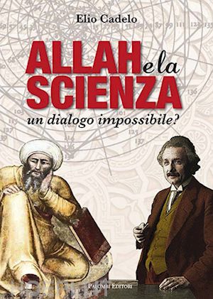 cadelo elio - allah e la scienza. un dialogo impossibile?