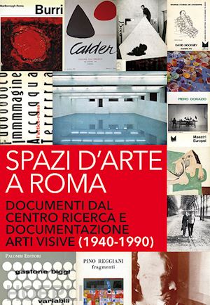  - spazi d'arte a roma. documenti dal centro ricerca e documentazione arti visive (1940-1990)