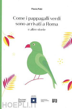 fabi flavia - come i pappagalli verdi sono arrivati a roma e altre storie