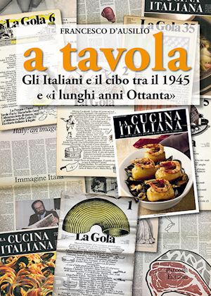 d'ausilio francesco - a tavola. gli italiani e il cibo tra il 1945 e «i lunghi anni '80»