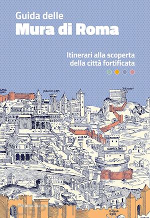 gallitto antonella; serra simonetta; valerio valentina - guida delle mura di roma. itinerari alla scoperta della citta' fortificata